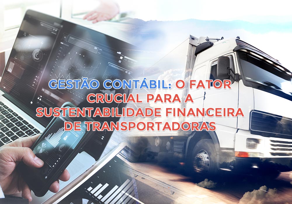Gestão contábil: O fator crucial para a Sustentabilidade Financeira de Transportadoras