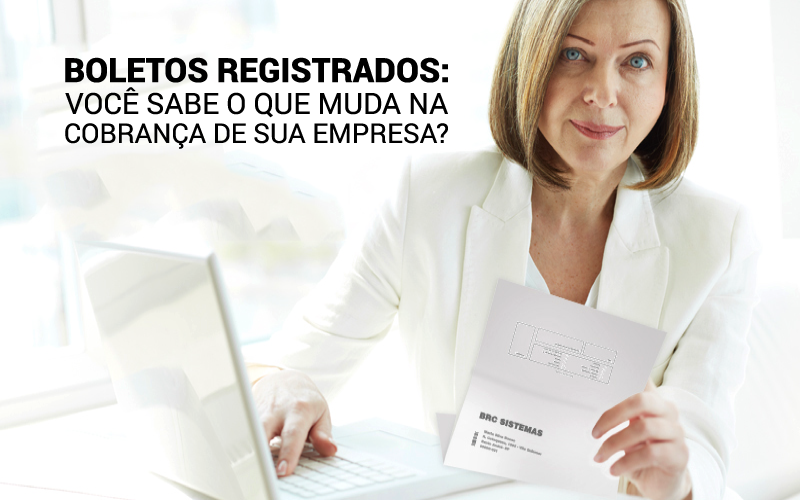 Boletos Registrados: Você sabe o que muda na cobrança de sua empresa?