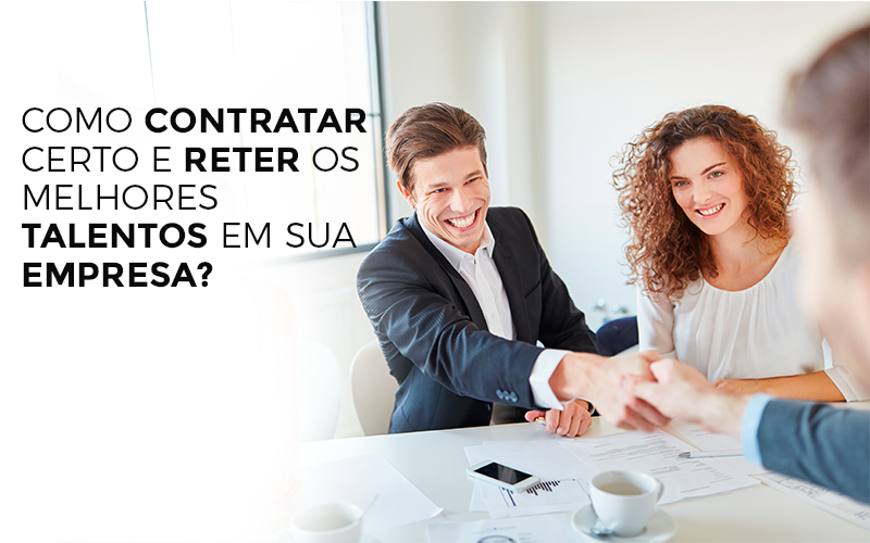 Como contratar certo e reter os melhores talentos em sua empresa?