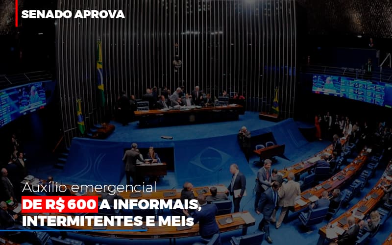 Senado aprova auxílio emergencial de R$ 600 a informais, intermitentes e MEIs