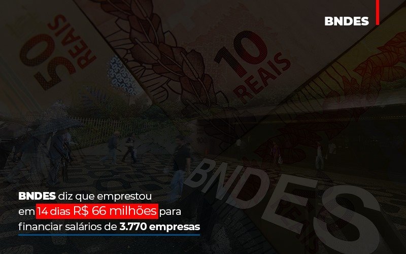 BNDES diz que emprestou em 14 dias R$ 66 milhões para financiar salários de 3.770 empresas