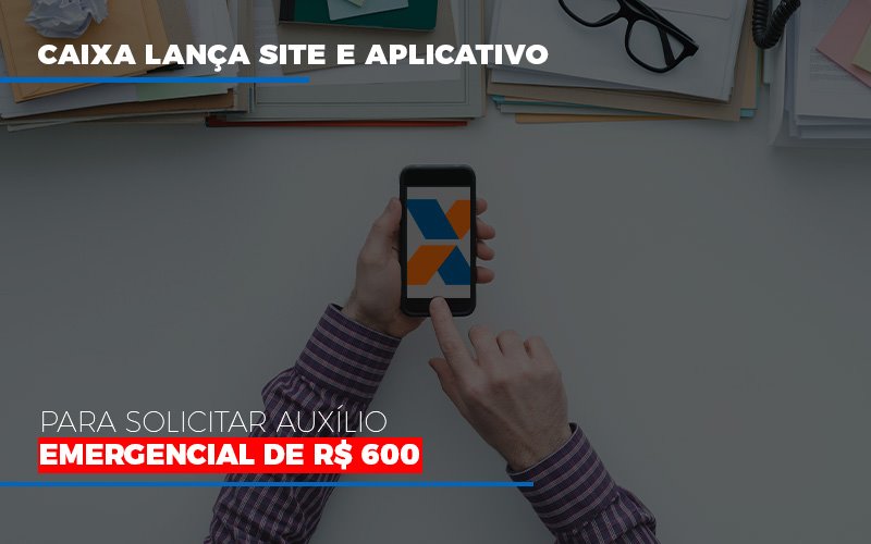 Caixa Lanca Site E Aplicativo Para Solicitar Auxilio Emergencial De Rs 600 (1) - Contabilidade em Guarulhos - SP | Organização Contábil Nader