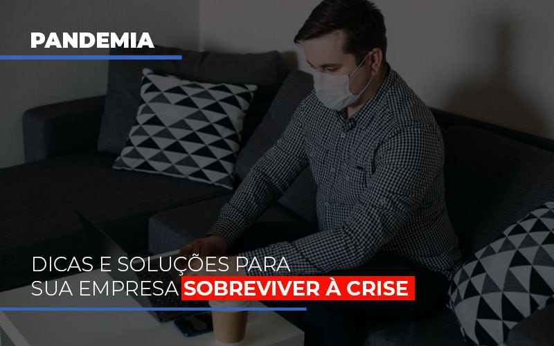 Pandemia: Dicas e soluções para sua empresa sobreviver à crise