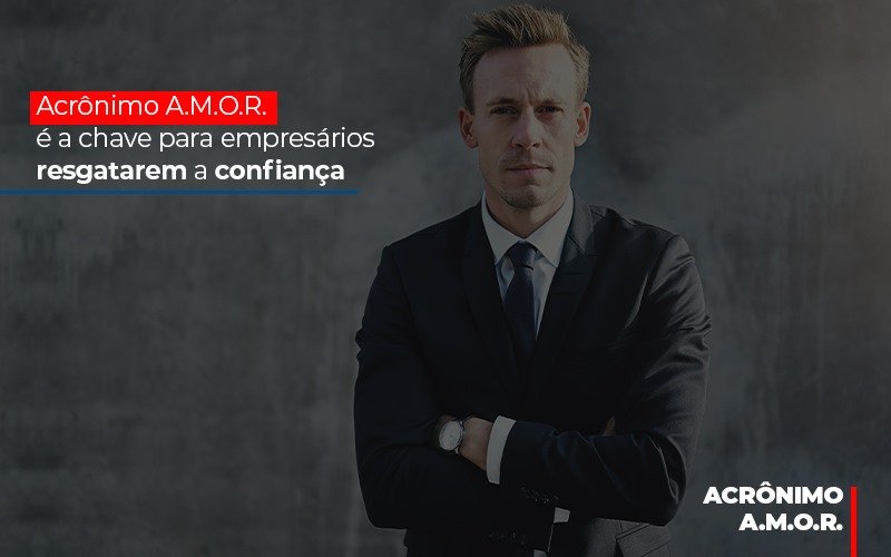 Acrônimo A.M.O.R. é a chave para empresários resgatarem a confiança