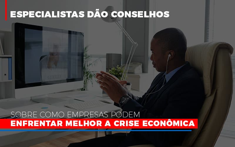 Especialistas dão conselhos sobre como empresas podem enfrentar melhor a crise econômica