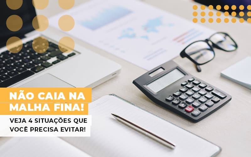 Não caia na malha fina! Veja 4 situações que você precisa evitar!