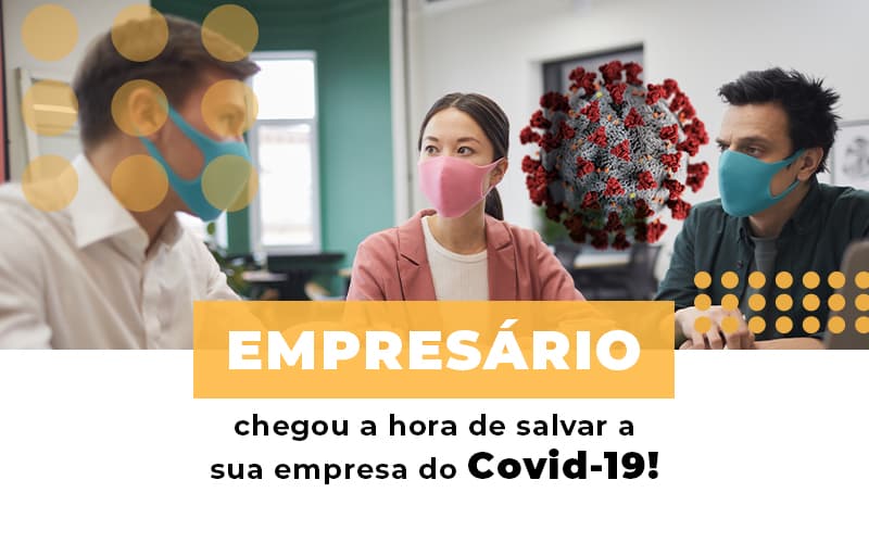 Empresário, chegou a hora de salvar a sua empresa do Covid-19!