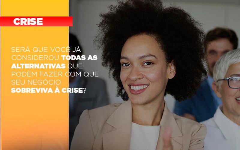 Será que você já considerou todas as alternativas que podem fazer com que seu negócio sobreviva à crise?
