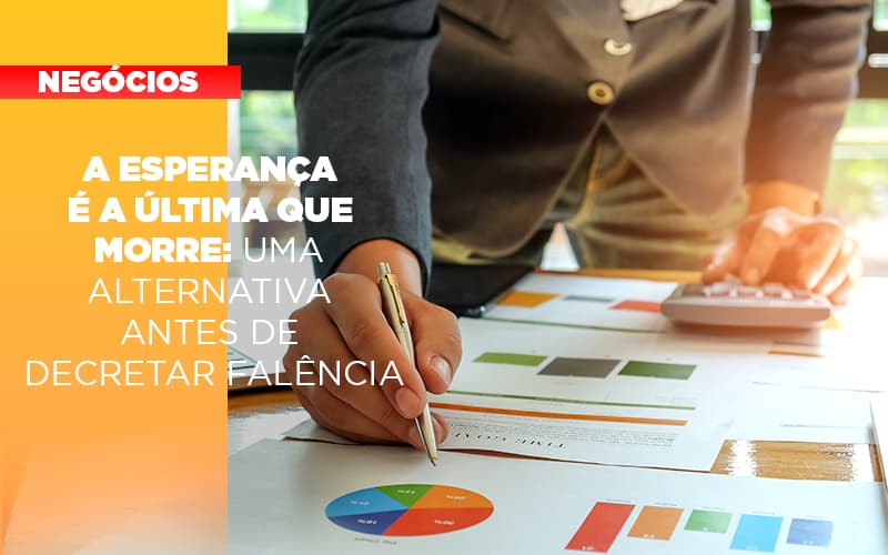 A esperança é a última que morre: uma alternativa antes de decretar falência