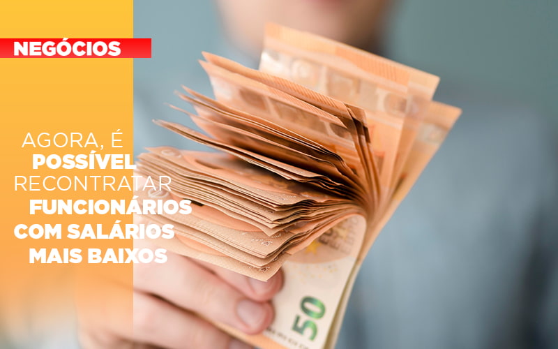 Agora, é possível recontratar funcionários com salários mais baixos