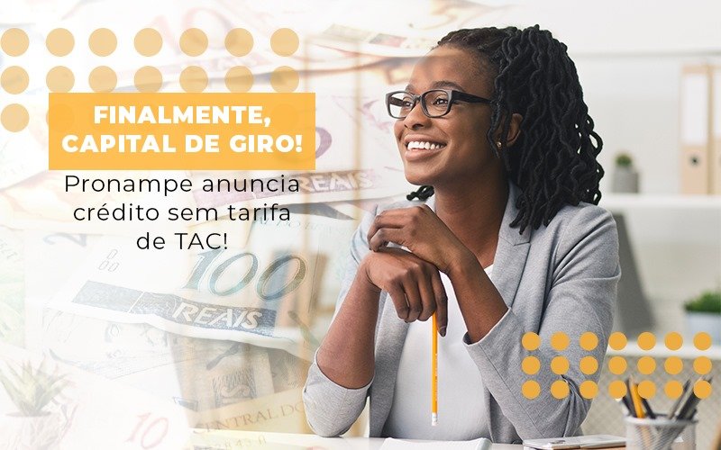 Finalmente, capital de giro! Pronampe anuncia crédito sem tarifa de TAC!