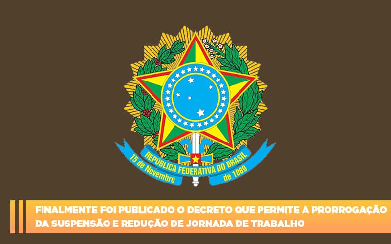 Finalmente foi publicado o decreto que permite a prorrogação da suspensão e redução de jornada de trabalho