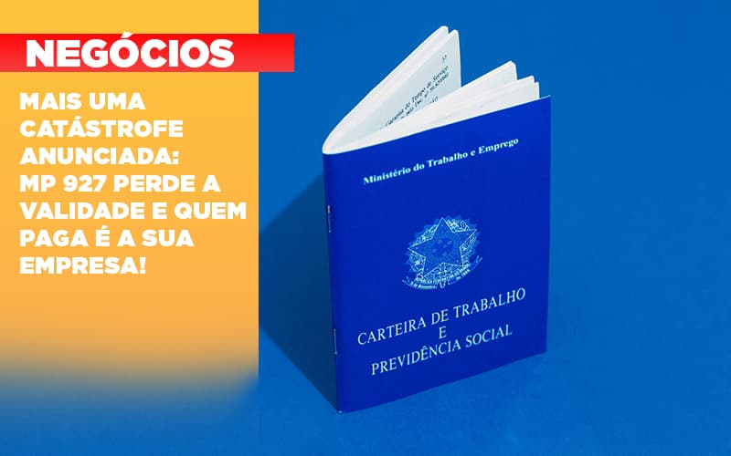 Mais uma catástrofe anunciada: MP 927 perde a validade e quem paga é a sua empresa!