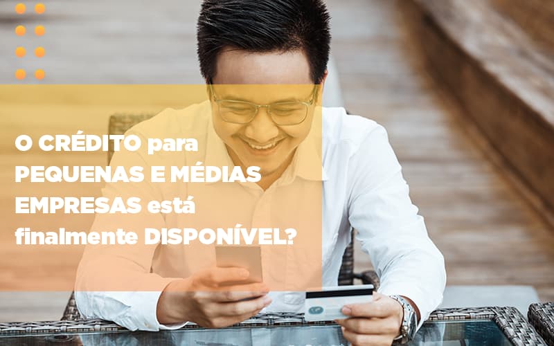 O crédito para pequenas e médias empresas está finalmente disponível?