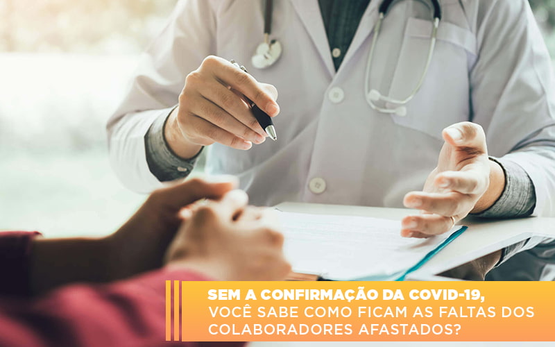 Sem a confirmação da Covid-19, você sabe como ficam as faltas dos colaboradores afastados?