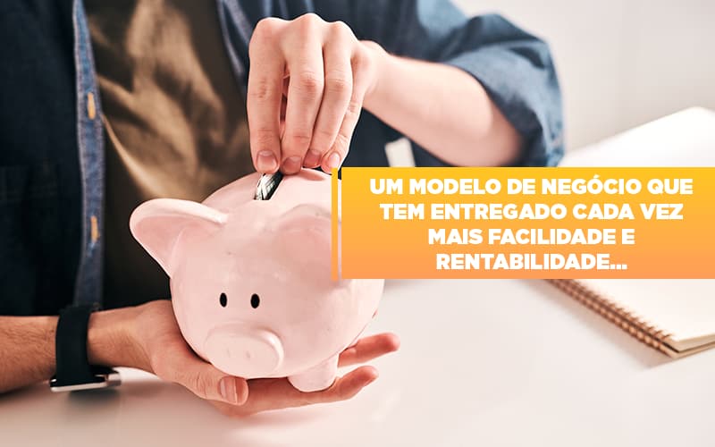 Um modelo de negócio que tem entregado cada vez mais facilidade e rentabilidade…