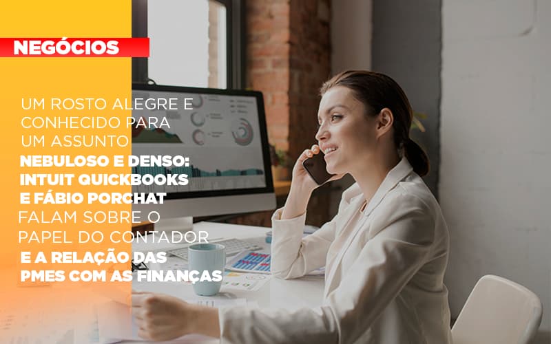 Um rosto alegre e conhecido para um assunto nebuloso e denso: Intuit Quickbooks e Fábio Porchat falam sobre o papel do contador e a relação das PMEs com as finanças
