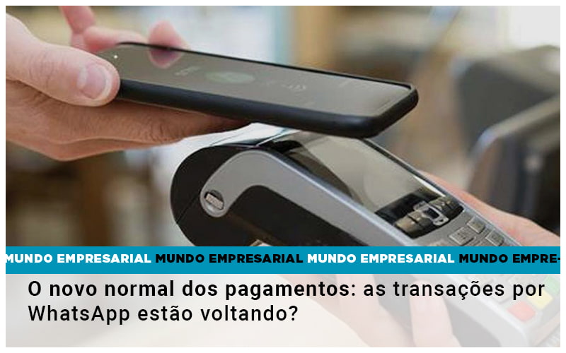 O novo normal dos pagamentos: as transações por WhatsApp estão voltando?