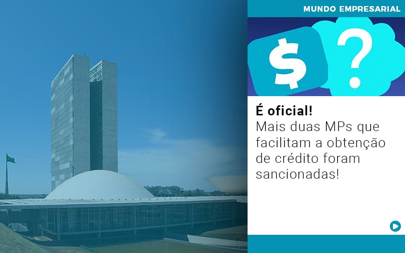 É oficial! Mais duas MPs que facilitam a obtenção de crédito foram sancionadas!