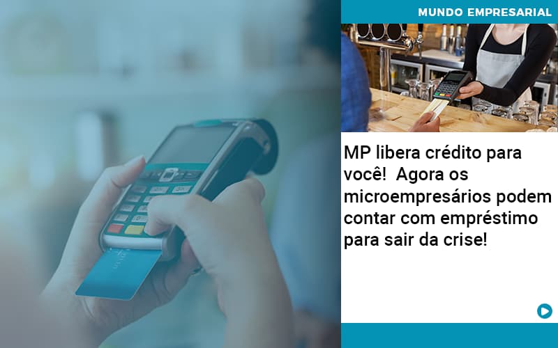 MP libera crédito para você! Agora os microempresários podem contar com empréstimo para sair da crise!