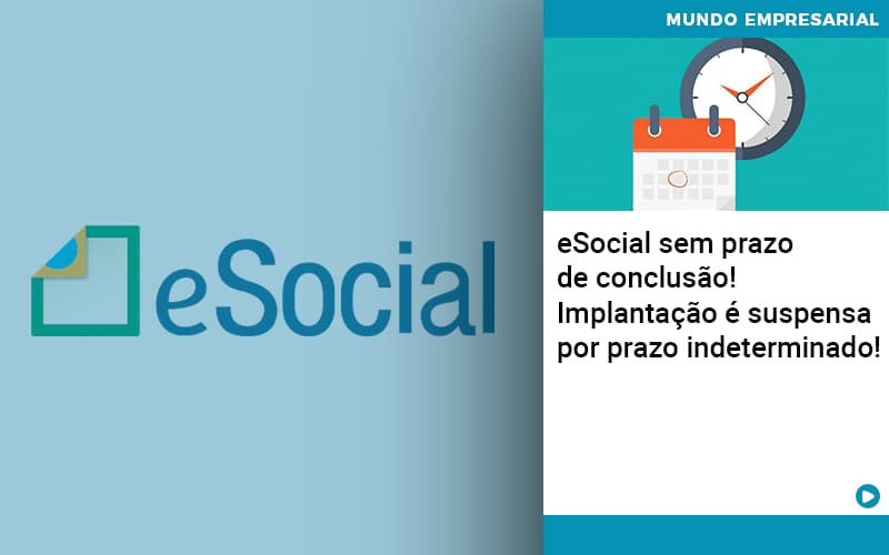 eSocial sem prazo de conclusão! Implantação é suspensa por prazo indeterminado!