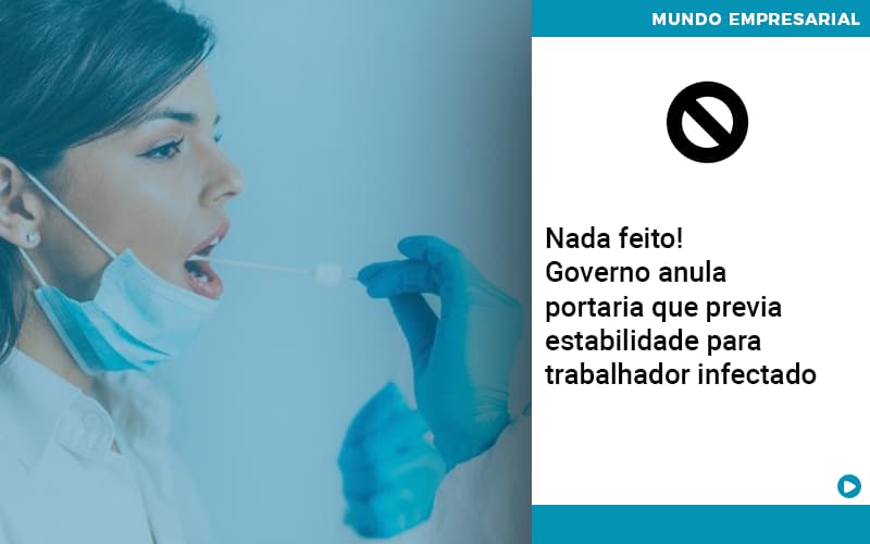 Nada feito! Governo anula portaria que previa estabilidade para trabalhador infectado