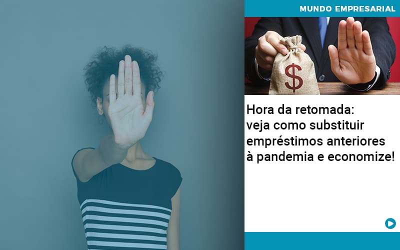 Hora da retomada: veja como substituir empréstimos anteriores à pandemia e economize!