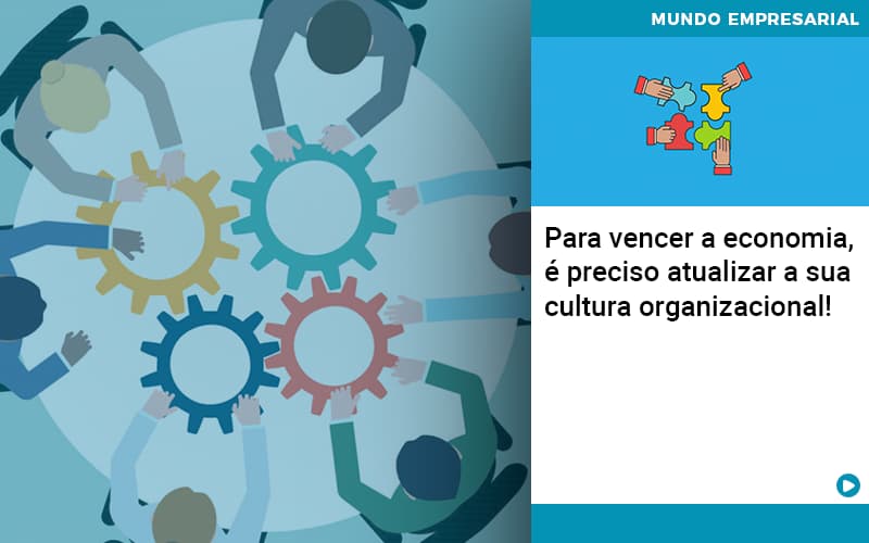 Para vencer a economia, é preciso atualizar a sua cultura organizacional!