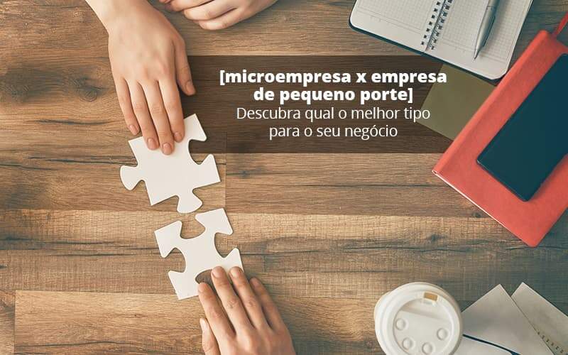 Saiba como eliminar suas dúvidas sobre Microempresa x Empresa de Pequeno Porte