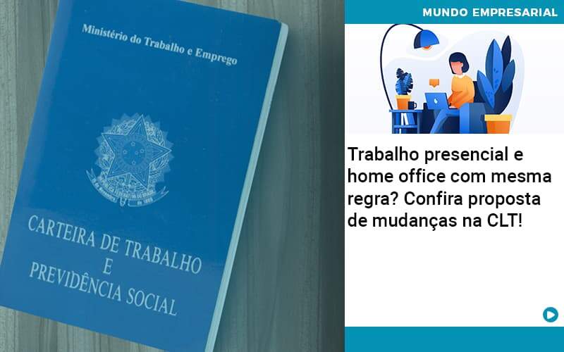 Trabalho presencial e home office com mesma regra? Confira proposta de mudanças na CLT!