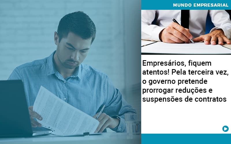 Empresários, fiquem atentos! Pela terceira vez, o governo pretende prorrogar reduções e suspensões de contratos