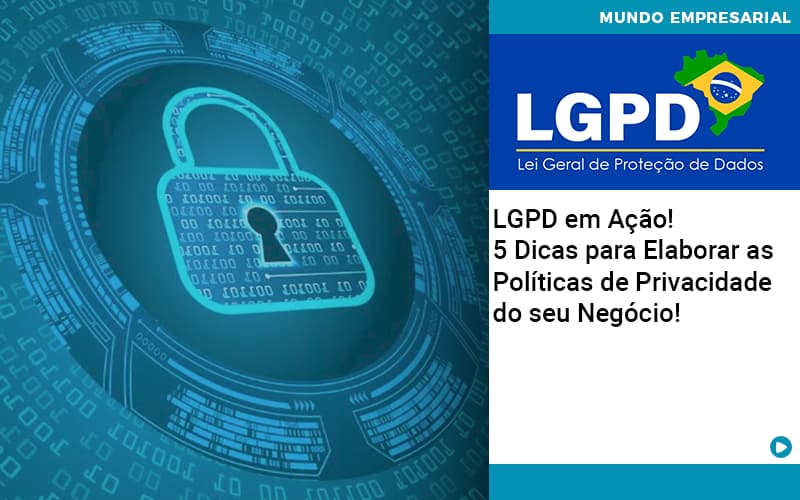 LGPD em Ação! 5 Dicas para Elaborar as Políticas de Privacidade do seu Negócio!