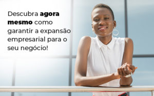 Descubra Agora Mesmo Como Garantir A Expansao Empresairal Para O Seu Negocio Blog - Nader Organização Contábil em São Paulo, Guarulhos e Região
