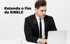 Entenda O Fim Da Eireli Blog - Nader Organização Contábil em São Paulo, Guarulhos e Região