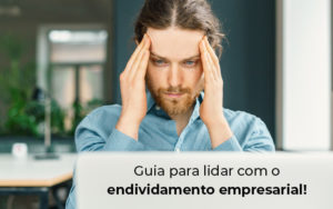 Guia Para Lidar Com O Endividamento Empresarial Blog - Nader Organização Contábil em São Paulo, Guarulhos e Região