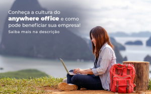 Conheca A Cultura Do Anywhere Office E Como Pode Beneficiar Sua Empresa Blog - Nader Organização Contábil em São Paulo, Guarulhos e Região
