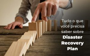 Tudo O Que Voce Precisa Saber Sobre Disaster Recovery Plan Blog 1 - Nader Organização Contábil em São Paulo, Guarulhos e Região