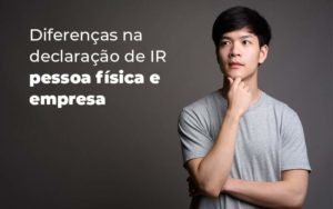 Diferencas Na Declaracao De Ir Pessoa Fisica E Empresa Blog - Nader Organização Contábil em São Paulo, Guarulhos e Região
