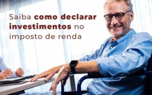 Saiba Como Declarar Investimentos No Imposto De Renda Blog - Nader Organização Contábil em São Paulo, Guarulhos e Região